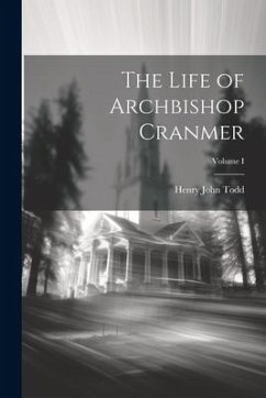 The Life of Archbishop Cranmer; Volume I - Todd, Henry John