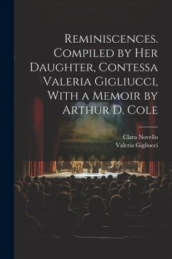 Reminiscences. Compiled by her Daughter, Contessa Valeria Gigliucci, With a Memoir by Arthur D. Cole - Gigliucci, Valeria; Novello, Clara