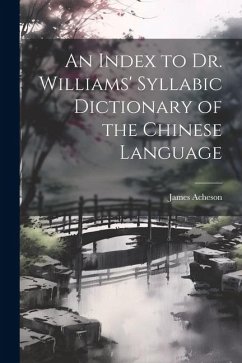 An Index to Dr. Williams' Syllabic Dictionary of the Chinese Language - Acheson, James