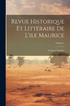 Cover Revue Historique Et Littéraire De L'ile Maurice: Archives Coloniales; Volume 1