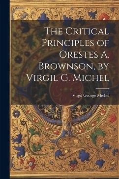 The Critical Principles of Orestes A. Brownson, by Virgil G. Michel - Michel, Virgil George