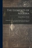 The Elements of Algebra: Designed for the Use of Common Schools; Also, Serving As an Introduction to the &quote;Treatise On Algebra.&quote;