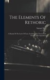 The Elements Of Rethoric: A Manual Of The Laws Of Taste, Including The Theory And Practice Of Composition