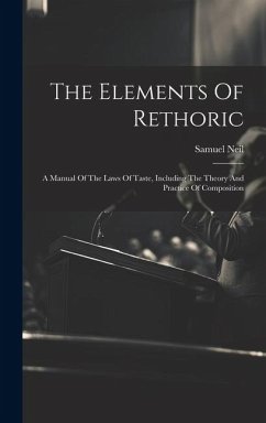 The Elements Of Rethoric: A Manual Of The Laws Of Taste, Including The Theory And Practice Of Composition - Neil, Samuel