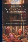 Storia Della Scultura Dal Suo Risorgimento in Italia: Fino Al Secolo Di Canova Del Conte Leopoldo Cicognara