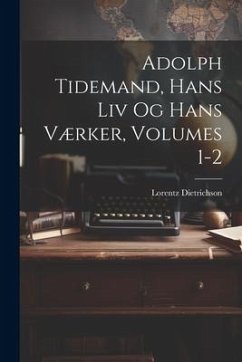 Adolph Tidemand, Hans Liv Og Hans Værker, Volumes 1-2 - Dietrichson, Lorentz