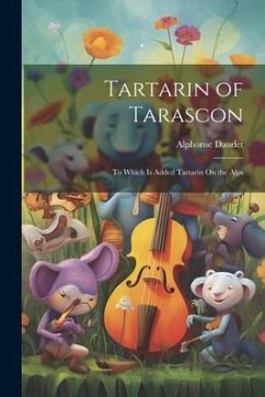 Tartarin of Tarascon: To Which Is Added Tartarin On the Alps - Daudet, Alphonse