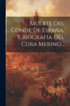 Muerte Del Conde De España, Y Biografia Del Cura Merino... - Anonymous