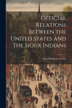Official Relations Between the United States and the Sioux Indians - Textor, Lucy Elizabeth