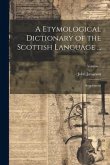 A Etymological Dictionary of the Scottish Language ...: Supplement; Volume 1