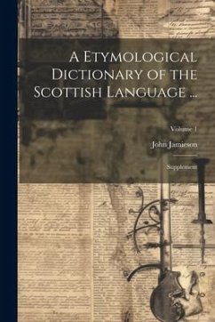 A Etymological Dictionary of the Scottish Language ...: Supplement; Volume 1 - Jamieson, John