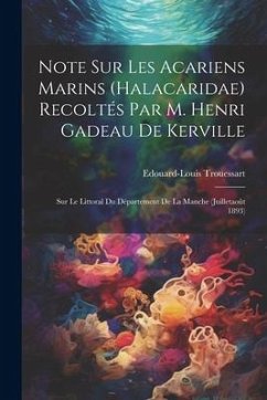 Note Sur Les Acariens Marins (Halacaridae) Recoltés Par M. Henri Gadeau De Kerville: Sur Le Littoral Du Département De La Manche (Juilletaoût 1893) - Trouessart, Edouard-Louis