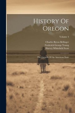 History Of Oregon: The Growth Of An American State; Volume 4 - Lyman, Horace Sumner