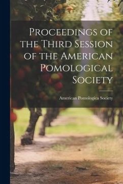 Proceedings of the Third Session of the American Pomological Society - Society, American Pomologica