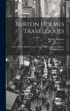 Burton Holmes Travelogues: Cities Of The Barbary Coast. Oases Of The Algerian Sahara. Southern Spain - Holmes, Burton