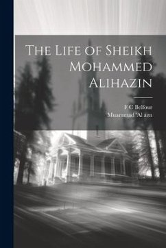 The Life of Sheikh Mohammed Alihazin - Al Azn, Muammad; Belfour, F. C.