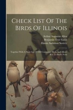 Check List Of The Birds Of Illinois: Together With A Short List Of 200 Commoner Birds And Allen's Key To Bird's Nests - Gault, Benjamin True