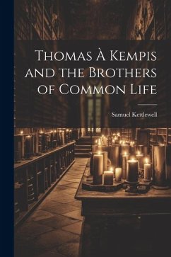 Thomas À Kempis and the Brothers of Common Life - Kettlewell, Samuel