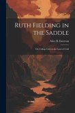 Ruth Fielding in the Saddle: Or, College Girls in the Land of Gold