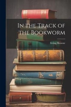 In the Track of the Bookworm - Browne, Irving