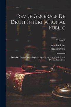 Revue Générale De Droit International Public: Droit Des Gens-Histoire Diplomatique-Droit Pénal-Droit Fiscal-Droit Administratif; Volume 8 - Fauchille, Paul; Pillet, Antoine