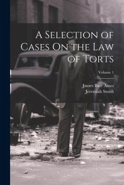 A Selection of Cases On the Law of Torts; Volume 1 - Ames, James Barr; Smith, Jeremiah