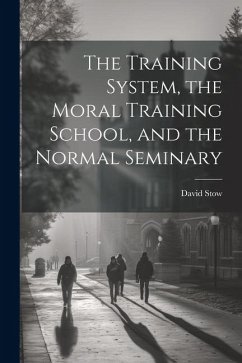 The Training System, the Moral Training School, and the Normal Seminary - Stow, David