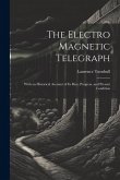 The Electro Magnetic Telegraph: With an Historical Account of Its Rise, Progress, and Present Condition