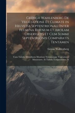 Georgii Wahlenberg De Vegetatione Et Climate in Helvetia Septentrionali Inter Flumina Rhenum Et Arolam Observatis Et Cum Summi Septentrionis Comparati - Wahlenberg, Göran