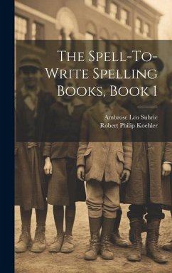 The Spell-To-Write Spelling Books, Book 1 - Suhrie, Ambrose Leo; Koehler, Robert Philip