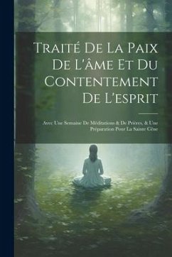 Traité De La Paix De L'âme Et Du Contentement De L'esprit - Anonymous