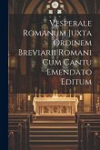 Vesperale Romanum Juxta Ordinem Breviarii Romani Cum Cantu Emendato Editum