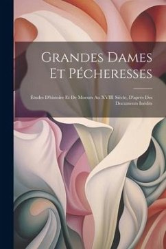 Grandes Dames Et Pécheresses: Études D'histoire Et De Moeurs Au XVIII Siècle, D'après Des Documents Inédits - Anonymous