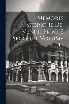 Memorie Storiche De' Veneti Primi E Secondi, Volume 8... - Filiasi, Giacomo