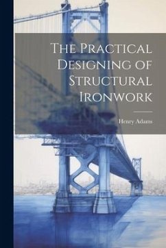 The Practical Designing of Structural Ironwork - Adams, Henry