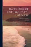 Hand-book of Durham, North Carolina: A Brief and Accurate Description of A Prosperous and Growing Southern Manufacturing Town