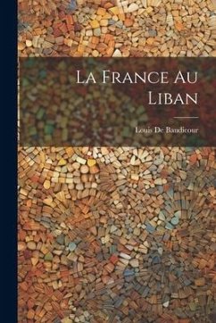 La France Au Liban - De Baudicour, Louis