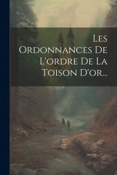 Les Ordonnances De L'ordre De La Toison D'or... - Anonymous