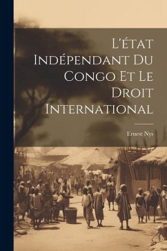 L'état Indépendant Du Congo Et Le Droit International - Nys, Ernest