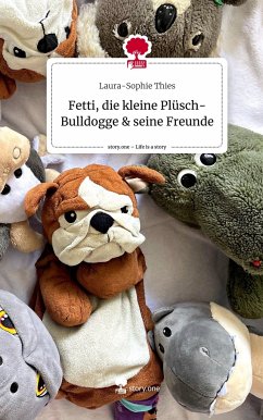 Fetti, die kleine Plüsch-Bulldogge & seine Freunde. Life is a Story - story.one - Thies, Laura-Sophie