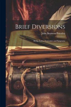 Brief Diversions: Being Tales, Travesties and Epigrams - Priestley, John Boynton