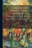 Three Months' Leave in Somali Land, Being the Diaries of the Late Captain J. C. Francis