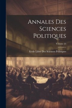 Annales Des Sciences Politiques; Volume 25 - Politiques, Ecole Libre Des Sciences