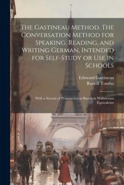 The Gastineau Method. The Conversation Method for Speaking, Reading, and Writing German, Intended for Self-study or use in Schools; With a System of P - Gastineau, Edmond; Tombo, Rudolf