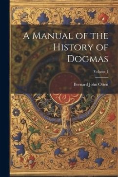 A Manual of the History of Dogmas; Volume 1 - Otten, Bernard John