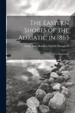 The Eastern Shores of the Adriatic in 1863: With a Visit to Montenegro - Strangford, Emily Anne Beaufort Smythe