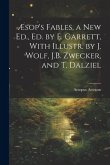 Æsop's Fables, a New Ed., Ed. by E. Garrett, With Illustr. by J. Wolf, J.B. Zwecker, and T. Dalziel