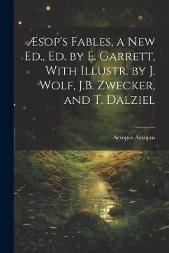 Æsop's Fables, a New Ed., Ed. by E. Garrett, With Illustr. by J. Wolf, J.B. Zwecker, and T. Dalziel - Aesopus, Aesopus