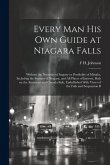 Every man his own Guide at Niagara Falls: Without the Necessity of Inquiry or Possibility of Mistake, Including the Sources of Niagara, and all Places