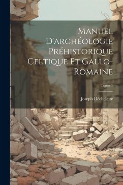 Manuel d'archéologie préhistorique celtique et gallo-romaine; Tome 1 - Déchelette, Joseph